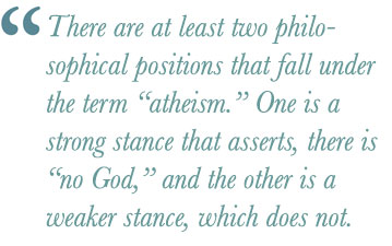 There are at least two philosophical positions that fall under the term "atheism." One is a strong stance that asserts, there is "no God," and the other is a weaker stance, which does not.