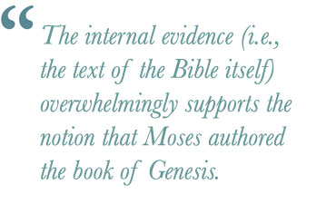 The internal evidence (i.e., the text of the Bible itself) overwhelmingly supports the notion that Moses authored the book of Genesis. 