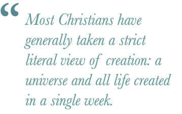 Most Christians have generally taken a strict literal view of creation: a universe and all life created in a single week.